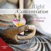 Right Concentration: A Practical Guide to the Jhanas Right Concentration: A Practical Guide to the Jhanas Audible Audiobook Paperback Kindle