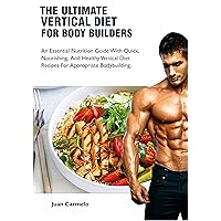 The Ultimate Vertical Diet For Bodybuilders: An Essential Guide With Quick, Nourishing And Healthy Vertical Diet Recipes For Appropriate Bodybuilding The Ultimate Vertical Diet For Bodybuilders: An Essential Guide With Quick, Nourishing And Healthy Vertical Diet Recipes For Appropriate Bodybuilding Kindle Paperback
