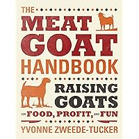 The Meat Goat Handbook: Raising Goats for Food, Profit, and Fun The Meat Goat Handbook: Raising Goats for Food, Profit, and Fun Paperback Hardcover