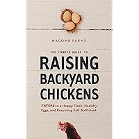 The Starter Guide to Raising Backyard Chickens: 7 Steps to a Happy Flock, Healthy Eggs, and Becoming Self-Sufficient The Starter Guide to Raising Backyard Chickens: 7 Steps to a Happy Flock, Healthy Eggs, and Becoming Self-Sufficient Kindle Paperback Audible Audiobook Hardcover