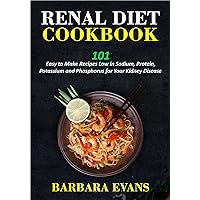Renal Diet Cookbook: 101 Easy to Make Recipes Low in Sodium, Protein, Potassium and Phosphorus for Your Kidney Disease Renal Diet Cookbook: 101 Easy to Make Recipes Low in Sodium, Protein, Potassium and Phosphorus for Your Kidney Disease Kindle Paperback
