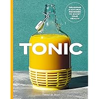 Tonic: Delicious and Natural Remedies to Boost Your Health Tonic: Delicious and Natural Remedies to Boost Your Health Kindle Hardcover
