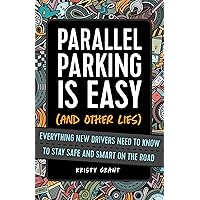 Parallel Parking Is Easy (and Other Lies): Everything New Drivers Need to Know to Stay Safe and Smart on the Road Parallel Parking Is Easy (and Other Lies): Everything New Drivers Need to Know to Stay Safe and Smart on the Road Paperback Kindle