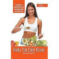 Belly Fat Diet Book [Second Edition]: Your Path to a True Belly Fat Cure, and Staying Belly Fat Free for Life Belly Fat Diet Book [Second Edition]: Your Path to a True Belly Fat Cure, and Staying Belly Fat Free for Life Kindle Paperback