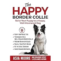 The Happy Border Collie: Raise Your Puppy to a Happy, Well-Mannered dog (The Happy Paw Series) The Happy Border Collie: Raise Your Puppy to a Happy, Well-Mannered dog (The Happy Paw Series) Kindle Paperback