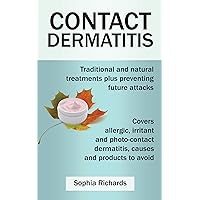 Contact Dermatitis Traditional and natural treatments for contact dermatitis plus preventing future attacks: Covers allergic, irritant and photo-contact dermatitis, causes and products to avoid Contact Dermatitis Traditional and natural treatments for contact dermatitis plus preventing future attacks: Covers allergic, irritant and photo-contact dermatitis, causes and products to avoid Kindle