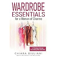 Wardrobe Essentials for a Woman of Charme: A Timeless Guide to Looking Slim and Chic (Chic, Stylish, & Slim Series Book 1) Wardrobe Essentials for a Woman of Charme: A Timeless Guide to Looking Slim and Chic (Chic, Stylish, & Slim Series Book 1) Kindle Paperback