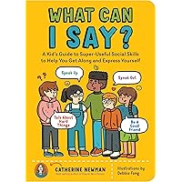 What Can I Say?: A Kid's Guide to Super-Useful Social Skills to Help You Get Along and Express Yourself; Speak Up, Speak Out, Talk about Hard Things, and Be a Good Friend What Can I Say?: A Kid's Guide to Super-Useful Social Skills to Help You Get Along and Express Yourself; Speak Up, Speak Out, Talk about Hard Things, and Be a Good Friend Paperback Kindle