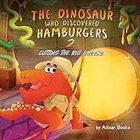 The Dinosaur Who Discovered Hamburgers 2: Cutting The Big Cheese (The Animal Who...) The Dinosaur Who Discovered Hamburgers 2: Cutting The Big Cheese (The Animal Who...) Kindle Paperback Hardcover