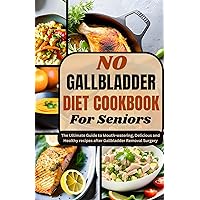NO GALLBLADDER DIET COOKBOOK FOR SENIORS: The Ultimate Guide to Mouth-watering, Delicious and Healthy Recipes after Gallbladder Removal Surgery NO GALLBLADDER DIET COOKBOOK FOR SENIORS: The Ultimate Guide to Mouth-watering, Delicious and Healthy Recipes after Gallbladder Removal Surgery Kindle