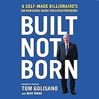 Built, Not Born: A Self-Made Billionaire's No-Nonsense Guide for Entrepreneurs Built, Not Born: A Self-Made Billionaire's No-Nonsense Guide for Entrepreneurs Audible Audiobook Hardcover Kindle Paperback Audio CD