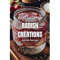 Delicious Radish Creations: Recipes for Four Delicious Radish Creations: Recipes for Four Kindle Paperback