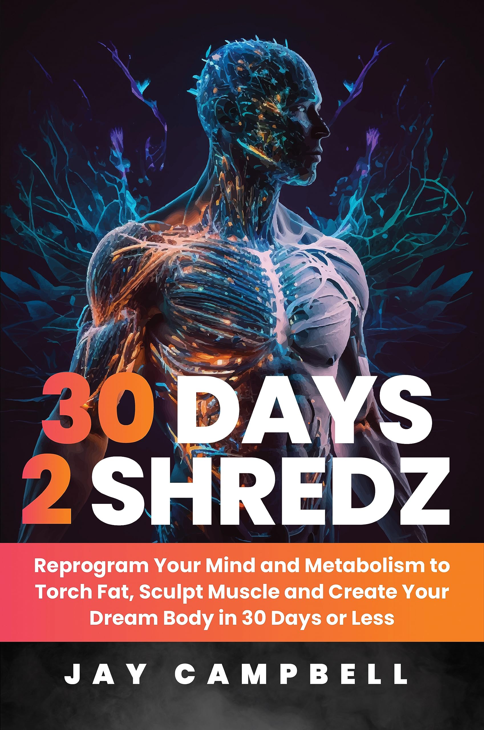 30 Days 2 Shredz: Reprogram Your Mind and Metabolism to Torch Fat, Sculpt Muscle and Create Your Dream Body in 30 Days or Less