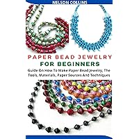 PAPER BEAD JEWELRY FOR BEGINNERS: Guide On How To Make Paper Bead Jewelry, The Tools, Materials, Paper Sources And Techniques PAPER BEAD JEWELRY FOR BEGINNERS: Guide On How To Make Paper Bead Jewelry, The Tools, Materials, Paper Sources And Techniques Kindle Paperback