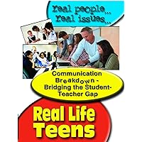 Real Life Teens: Communication Breakdown - Bridging the Student -Teacher Gap