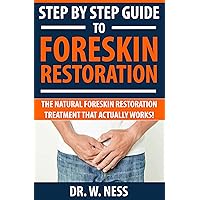 Step by Step Guide to Foreskin Restoration: The Natural Foreskin Restoration Treatment That Actually Works Step by Step Guide to Foreskin Restoration: The Natural Foreskin Restoration Treatment That Actually Works Kindle