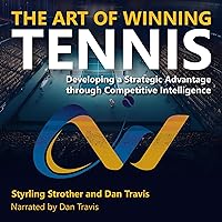 The Art of Winning Tennis: Developing a Strategic Advantage Through Competitive Intelligence The Art of Winning Tennis: Developing a Strategic Advantage Through Competitive Intelligence Audible Audiobook Paperback Kindle Hardcover