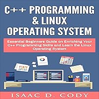 C++ and Linux Operating System 2 Bundle Manuscript Essential Beginners Guide on Enriching Your C++ Programming Skills and Learn the Linux Operating System C++ and Linux Operating System 2 Bundle Manuscript Essential Beginners Guide on Enriching Your C++ Programming Skills and Learn the Linux Operating System Kindle Audible Audiobook Paperback
