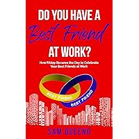 Do You Have A Best Friend At Work?: How Friday Became the Day to Celebrate Your Best Friends at Work Do You Have A Best Friend At Work?: How Friday Became the Day to Celebrate Your Best Friends at Work Kindle