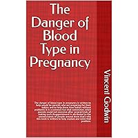 The Danger of Blood Type in Pregnancy The Danger of Blood Type in Pregnancy Kindle Hardcover Paperback