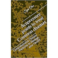 Acupressure points to treat Common diseases: Comprehensive Chinese Medicine to Manage your Health Acupressure points to treat Common diseases: Comprehensive Chinese Medicine to Manage your Health Kindle Paperback