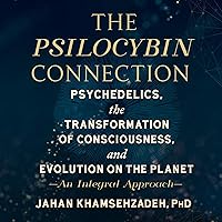 The Psilocybin Connection: Psychedelics, the Transformation of Consciousness, and Evolution on the Planet—An Integral Approach The Psilocybin Connection: Psychedelics, the Transformation of Consciousness, and Evolution on the Planet—An Integral Approach Audible Audiobook Kindle Paperback