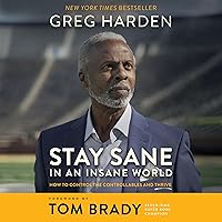 Stay Sane in an Insane World: How to Control the Controllables and Thrive Stay Sane in an Insane World: How to Control the Controllables and Thrive Hardcover Audible Audiobook Kindle Audio CD