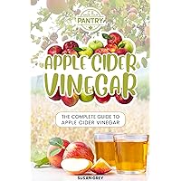Apple Cider Vinegar: Complete Guide For Beginners, How To Use And Reap The Full Benefits Of Apple Cider Vinegar; Including: Recipes, Detox Guide, Liver Health, Natural Remedies And So Much More...) Apple Cider Vinegar: Complete Guide For Beginners, How To Use And Reap The Full Benefits Of Apple Cider Vinegar; Including: Recipes, Detox Guide, Liver Health, Natural Remedies And So Much More...) Kindle Paperback