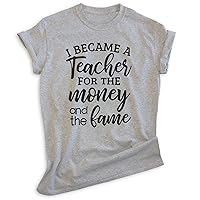 I Became A Teacher for The Money and The Fame Shirt, Unisex Women's Men's Shirt, Teacher Shirt