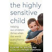 The Highly Sensitive Child: Helping Our Children Thrive When The World Overwhelms Them The Highly Sensitive Child: Helping Our Children Thrive When The World Overwhelms Them Paperback Audible Audiobook Kindle Audio CD