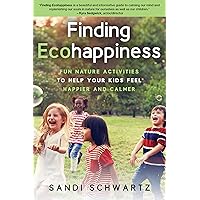 Finding Ecohappiness: Fun Nature Activities to Help Your Kids Feel Happier and Calmer Finding Ecohappiness: Fun Nature Activities to Help Your Kids Feel Happier and Calmer Paperback Kindle