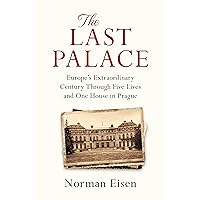 The Last Palace: Europe's Extraordinary Century Through Five Lives and One House in Prague The Last Palace: Europe's Extraordinary Century Through Five Lives and One House in Prague Paperback Hardcover