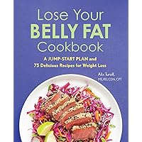 Lose Your Belly Fat Cookbook: A Jump-Start Plan and 75 Delicious Recipes for Weight Loss Lose Your Belly Fat Cookbook: A Jump-Start Plan and 75 Delicious Recipes for Weight Loss Paperback Kindle