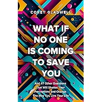 What If No One Is Coming To Save You: And 67 Other Questions That Will Shatter Your Perceptions and Change The Way You Live Your Life What If No One Is Coming To Save You: And 67 Other Questions That Will Shatter Your Perceptions and Change The Way You Live Your Life Kindle Paperback Hardcover