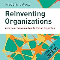 Reinventing organizations. Vers des communautés de travail inspirées Reinventing organizations. Vers des communautés de travail inspirées Audible Audiobook Kindle Paperback
