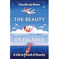 The Beauty of Falling: A Life in Pursuit of Gravity The Beauty of Falling: A Life in Pursuit of Gravity Hardcover Kindle Audible Audiobook
