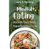 Mindful Eating: Nourish Your Body, Transform Your Life
