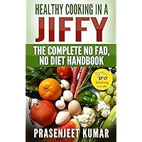 Healthy Cooking In A Jiffy: The Complete No Fad, No Diet Handbook (How To Cook Everything In A Jiffy 3)