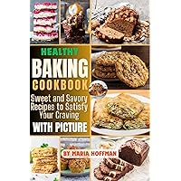 Healthy Baking Cookbook: Sweet and Savory Recipes to Satisfy Your Craving Healthy Baking Cookbook: Sweet and Savory Recipes to Satisfy Your Craving Kindle Paperback