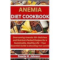 ANEMIA DIET COOKBOOK: Overcoming Anemia: 50+ Delicious and Nutrient-Packed Recipes for a Sustainable, Healthy Life – Your Essential Guide to Boosting Iron Levels ANEMIA DIET COOKBOOK: Overcoming Anemia: 50+ Delicious and Nutrient-Packed Recipes for a Sustainable, Healthy Life – Your Essential Guide to Boosting Iron Levels Kindle Paperback
