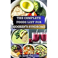 THE COMPLETE FOODS LIST FOR SJOGREN’S SYNDROME : A Comprehensive Guide to Nourishing Your Body, Boost Immune System and Managing Symptoms to Reverse Inflammation THE COMPLETE FOODS LIST FOR SJOGREN’S SYNDROME : A Comprehensive Guide to Nourishing Your Body, Boost Immune System and Managing Symptoms to Reverse Inflammation Kindle Hardcover Paperback