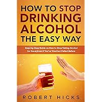 How to Stop Drinking Alcohol the Easy Way: Step-by-Step Guide on How to Stop Taking Alcohol for Good, Even if You’ve Tried but Failed Before How to Stop Drinking Alcohol the Easy Way: Step-by-Step Guide on How to Stop Taking Alcohol for Good, Even if You’ve Tried but Failed Before Kindle Hardcover Paperback