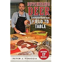 Butchering Deer: A Complete Guide from Field to Table Butchering Deer: A Complete Guide from Field to Table Paperback Kindle