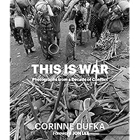 This is War: A Decade of Conflict: Photographs