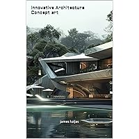 Innovative Architecture: Building the Future of Living, artificial digital concept art Innovative Architecture: Building the Future of Living, artificial digital concept art Kindle