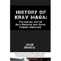 History of Krav Maga: The Israeli Art of Self-Defense and Close Combat Unveiled : A Journey through its Development from Military Origins to Civilian Adaptation ... Arts Across 50 Engrossing Volumes Book 12)