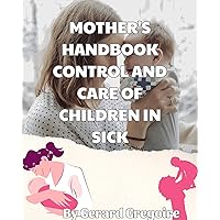 MOTHER'S HANDBOOK: CONTROL AND CARE OF CHILDREN IN SICK