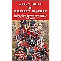 Great Units of Military History: Twelve of the Greatest most renown military fighting forces and creeds of history Great Units of Military History: Twelve of the Greatest most renown military fighting forces and creeds of history Kindle Hardcover Paperback