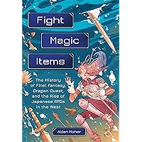 Fight, Magic, Items: The History of Final Fantasy, Dragon Quest, and the Rise of Japanese RPGs in the West Fight, Magic, Items: The History of Final Fantasy, Dragon Quest, and the Rise of Japanese RPGs in the West Paperback Audible Audiobook Kindle Audio CD