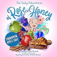 The Tasty Adventures of Rose Honey: Cinnamon Apple Cake: (Rose Honey Childrens' Book) The Tasty Adventures of Rose Honey: Cinnamon Apple Cake: (Rose Honey Childrens' Book) Hardcover Kindle Audible Audiobook Audio CD